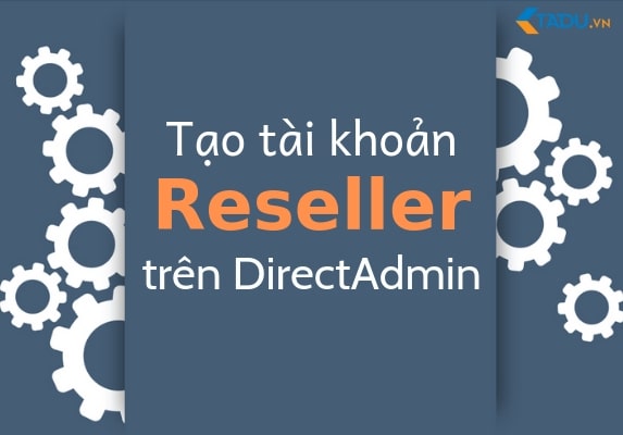 Tạo tài khoản Reseller trên Directadmin